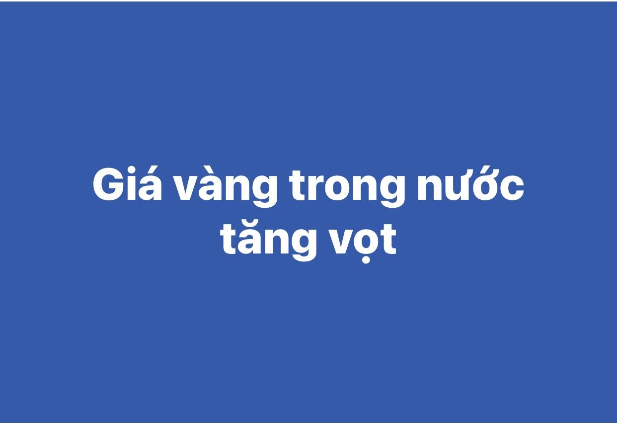 Giá vàng trong nước tăng vọt