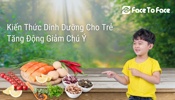 Kiến Thức Dinh Dưỡng Cho Trẻ Tăng Động Giảm Chú Ý