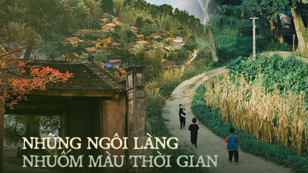 Lạc vào không gian xưa với những ngôi làng nhuốm màu thời gian trải dài khắp Việt Nam
