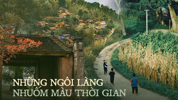 Lạc vào không gian xưa với những ngôi làng nhuốm màu thời gian trải dài khắp Việt Nam