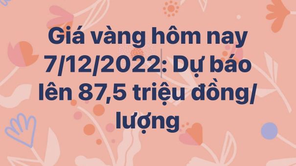 Giá vàng hôm nay dự báo lên 87,5 triệu đồng/lượng