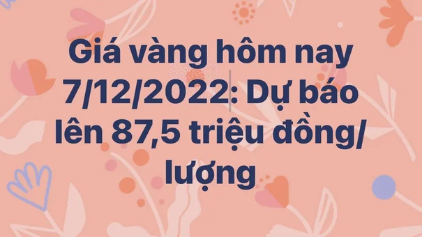 Giá vàng hôm nay dự báo lên 87,5 triệu đồng/lượng