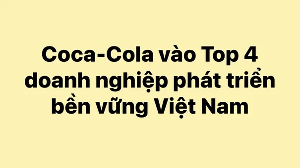 Coca-Cola vào Top 4 doanh nghiệp phát triển bền vững Việt Nam