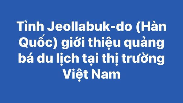 Tỉnh Jeollabuk-do (Hàn Quốc) giới thiệu quảng bá du lịch tại thị trường Việt Nam