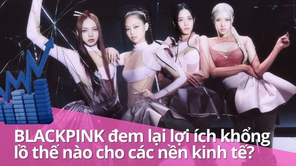 Nhóm BLACKPINK hay Kpop đem lại những lợi ích khổng lồ thế nào ở mỗi nơi họ xuất hiện?