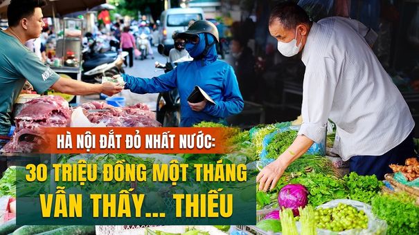 Hà Nội đắt đỏ nhất nước: 30 triệu đồng một tháng vẫn thấy... thiếu